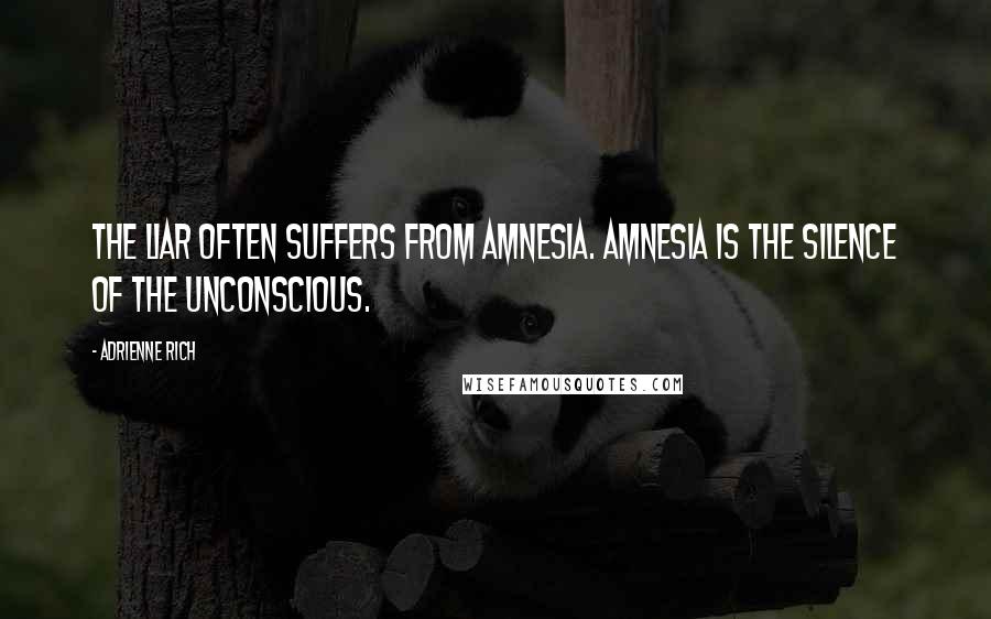 Adrienne Rich Quotes: The liar often suffers from amnesia. Amnesia is the silence of the unconscious.