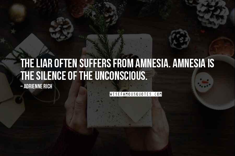 Adrienne Rich Quotes: The liar often suffers from amnesia. Amnesia is the silence of the unconscious.