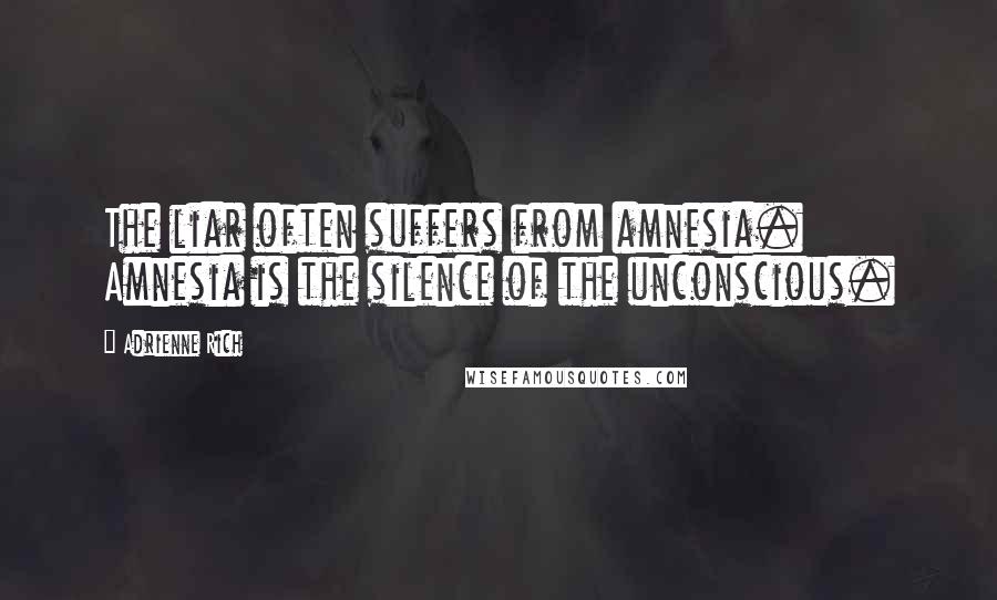 Adrienne Rich Quotes: The liar often suffers from amnesia. Amnesia is the silence of the unconscious.