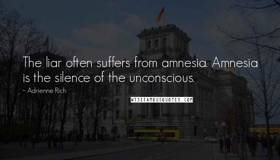 Adrienne Rich Quotes: The liar often suffers from amnesia. Amnesia is the silence of the unconscious.