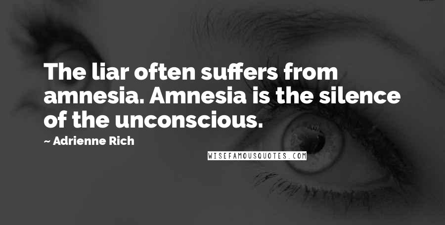 Adrienne Rich Quotes: The liar often suffers from amnesia. Amnesia is the silence of the unconscious.