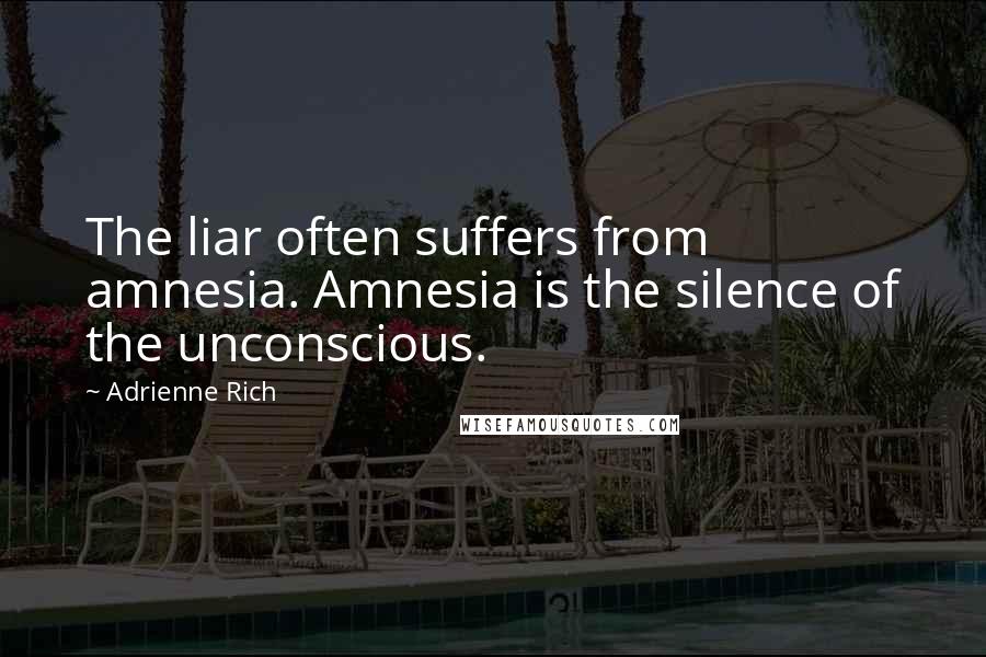 Adrienne Rich Quotes: The liar often suffers from amnesia. Amnesia is the silence of the unconscious.