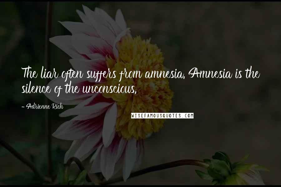 Adrienne Rich Quotes: The liar often suffers from amnesia. Amnesia is the silence of the unconscious.