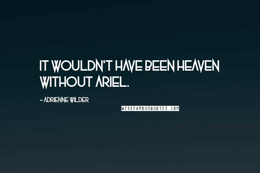 Adrienne Wilder Quotes: It wouldn't have been Heaven without Ariel.