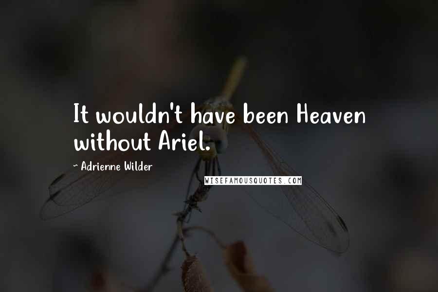 Adrienne Wilder Quotes: It wouldn't have been Heaven without Ariel.