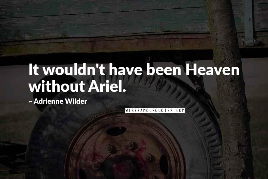Adrienne Wilder Quotes: It wouldn't have been Heaven without Ariel.
