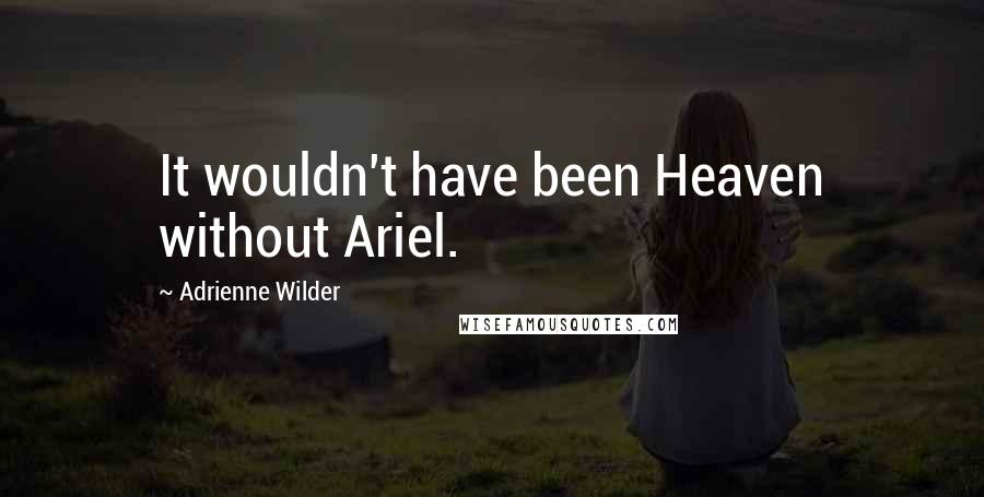 Adrienne Wilder Quotes: It wouldn't have been Heaven without Ariel.