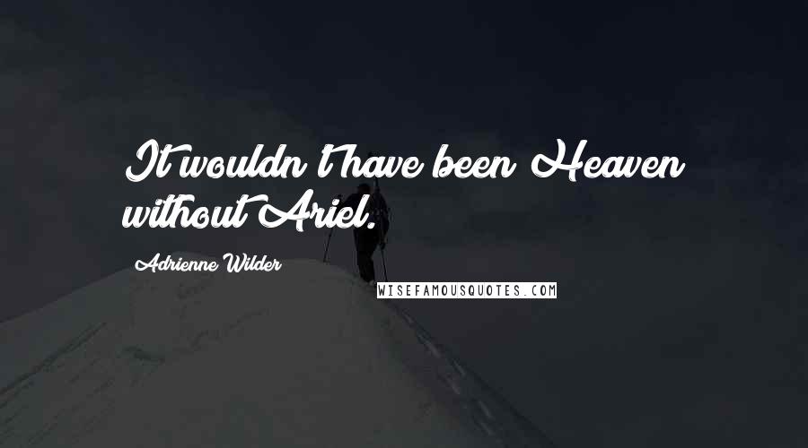 Adrienne Wilder Quotes: It wouldn't have been Heaven without Ariel.