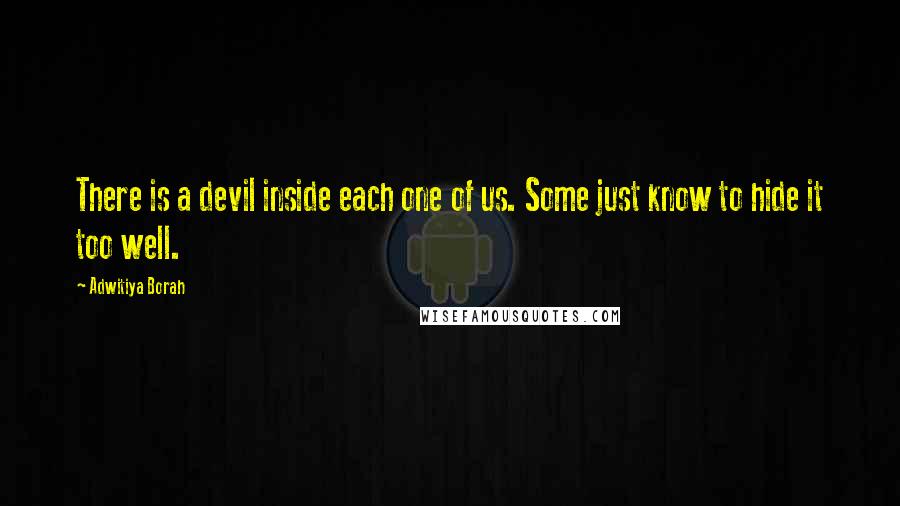 Adwitiya Borah Quotes: There is a devil inside each one of us. Some just know to hide it too well.