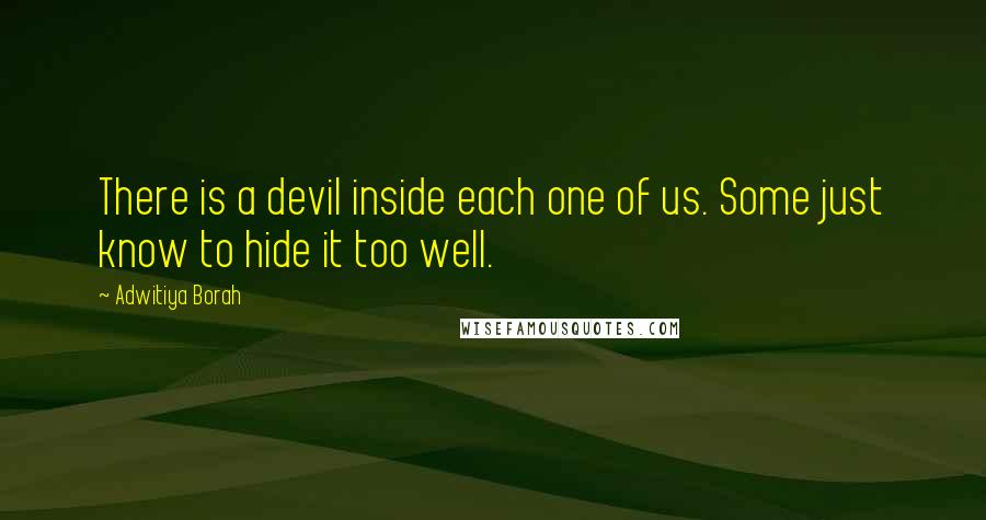 Adwitiya Borah Quotes: There is a devil inside each one of us. Some just know to hide it too well.