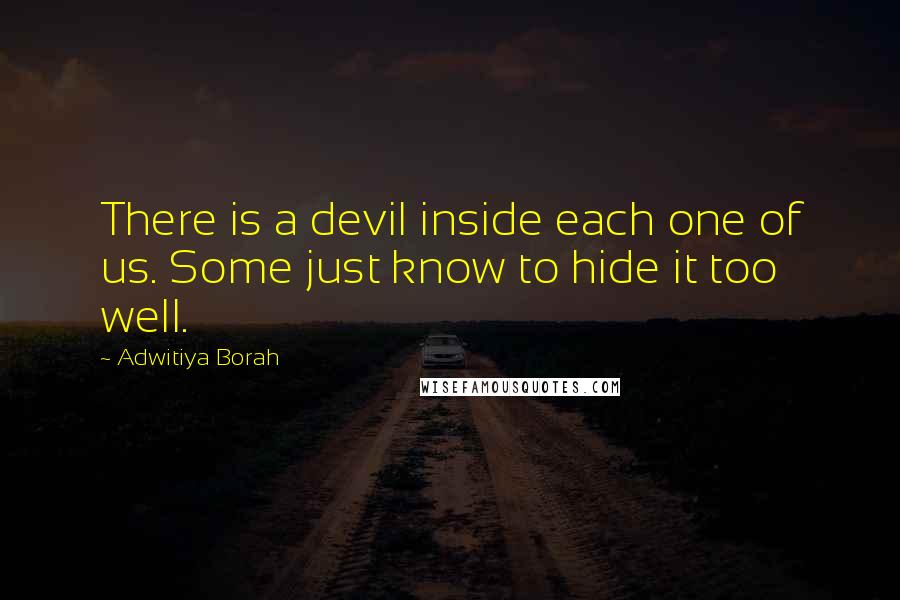 Adwitiya Borah Quotes: There is a devil inside each one of us. Some just know to hide it too well.