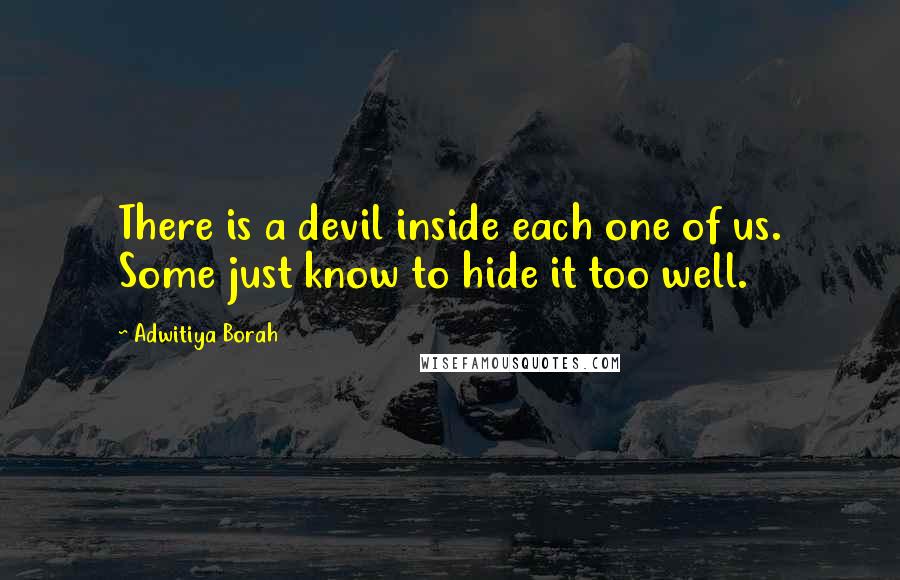 Adwitiya Borah Quotes: There is a devil inside each one of us. Some just know to hide it too well.