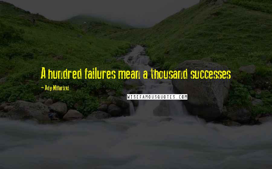 Ady Mifarizki Quotes: A hundred failures mean a thousand successes