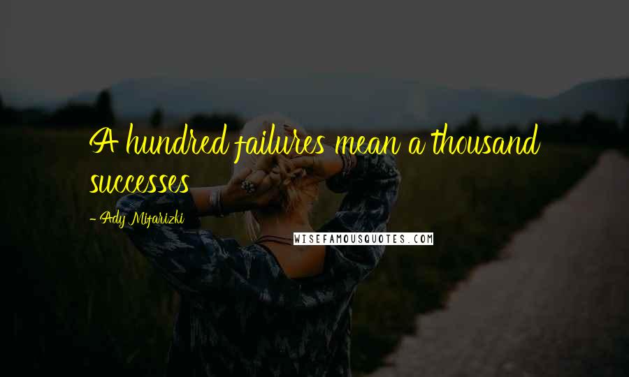 Ady Mifarizki Quotes: A hundred failures mean a thousand successes