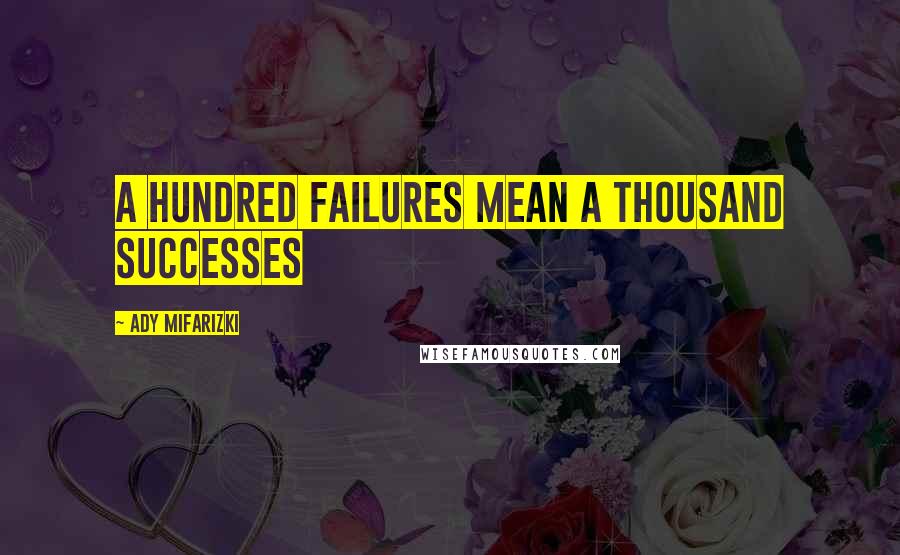 Ady Mifarizki Quotes: A hundred failures mean a thousand successes