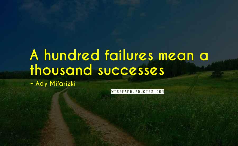 Ady Mifarizki Quotes: A hundred failures mean a thousand successes