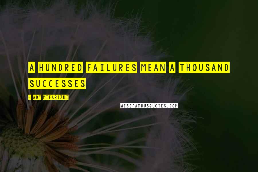 Ady Mifarizki Quotes: A hundred failures mean a thousand successes