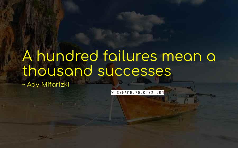 Ady Mifarizki Quotes: A hundred failures mean a thousand successes