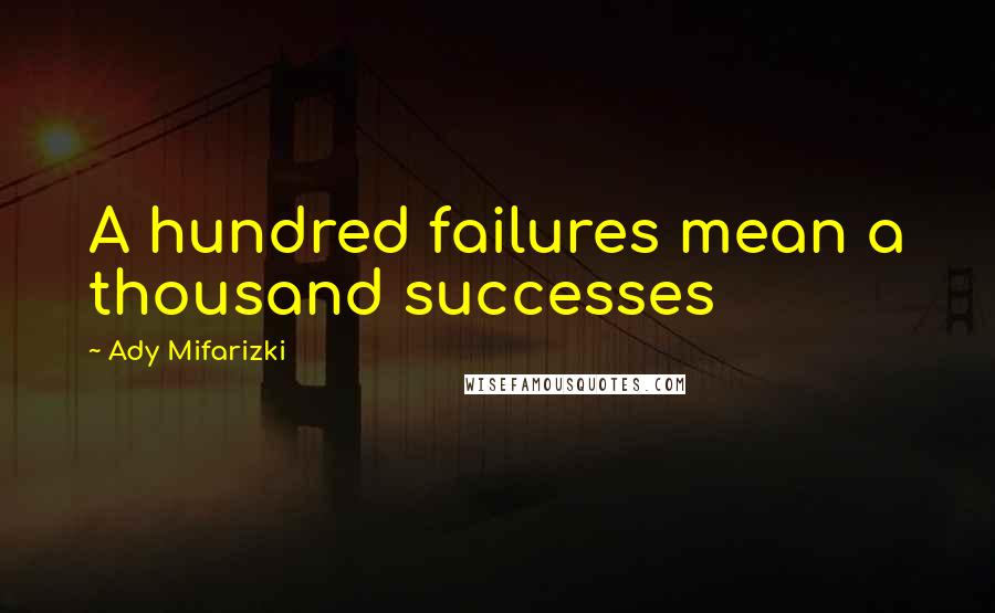 Ady Mifarizki Quotes: A hundred failures mean a thousand successes