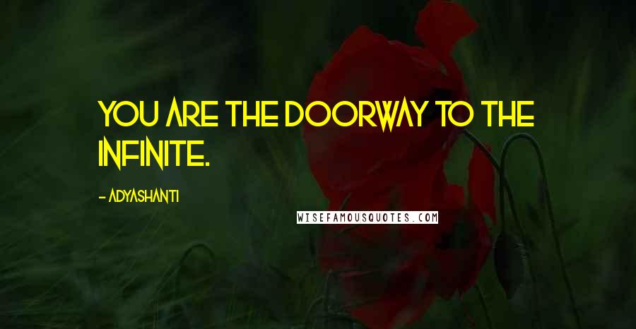 Adyashanti Quotes: You are the doorway to the infinite.