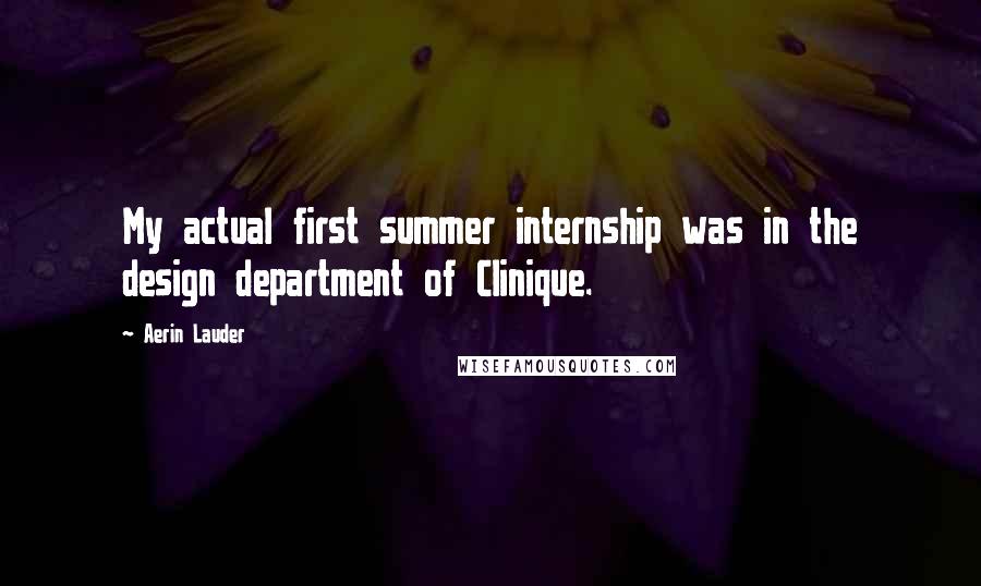 Aerin Lauder Quotes: My actual first summer internship was in the design department of Clinique.