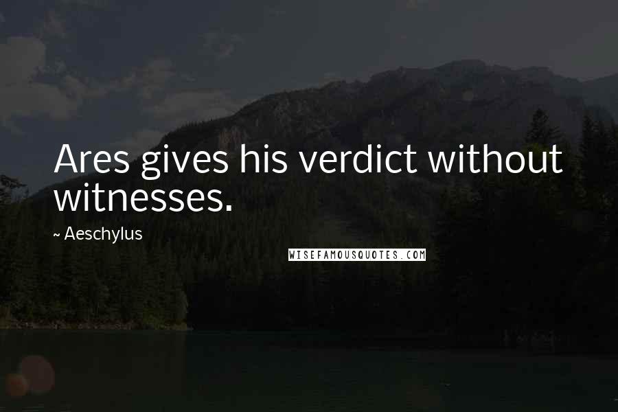 Aeschylus Quotes: Ares gives his verdict without witnesses.