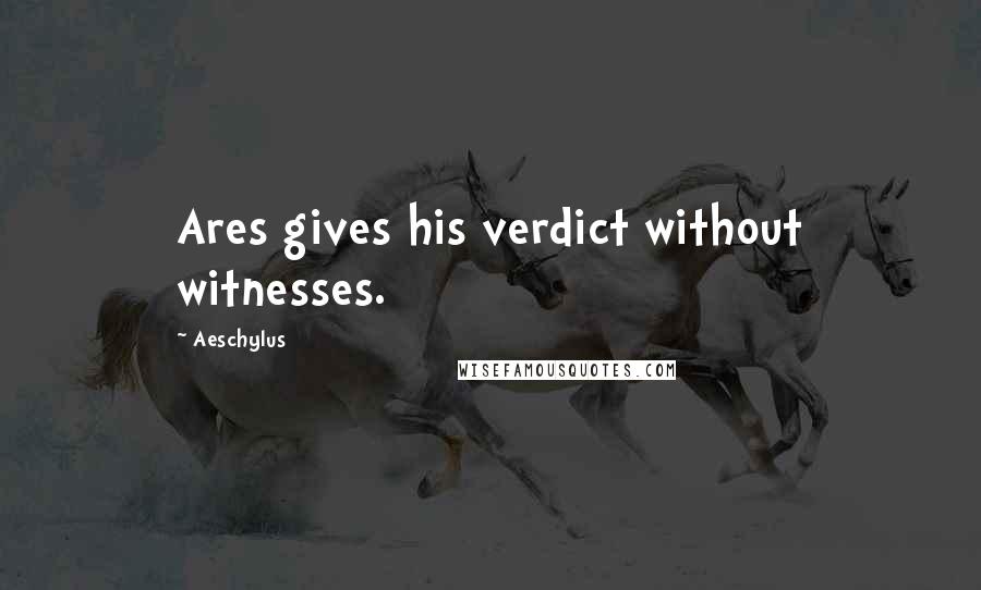 Aeschylus Quotes: Ares gives his verdict without witnesses.