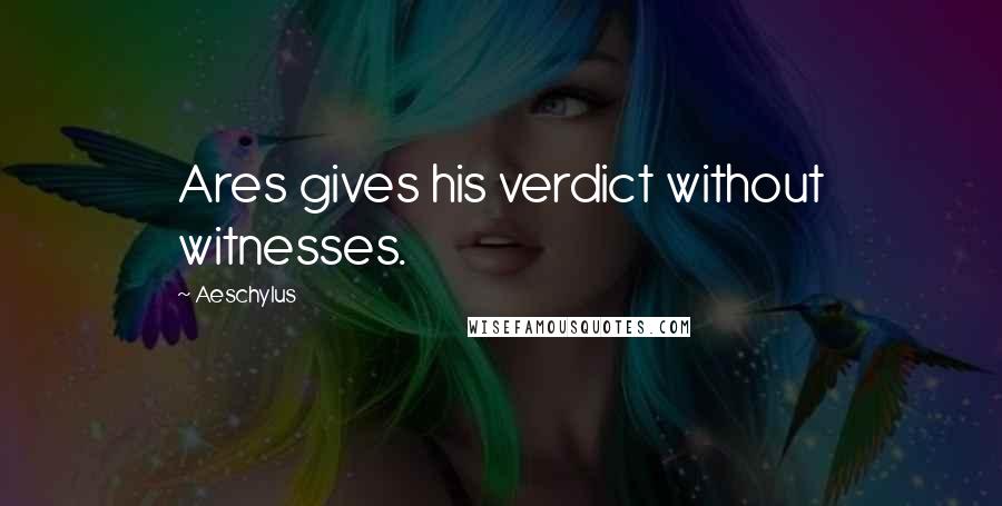 Aeschylus Quotes: Ares gives his verdict without witnesses.