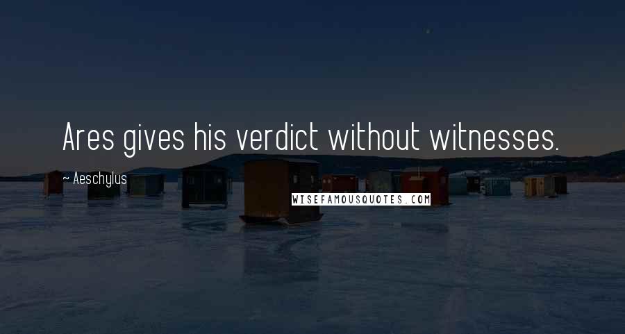 Aeschylus Quotes: Ares gives his verdict without witnesses.