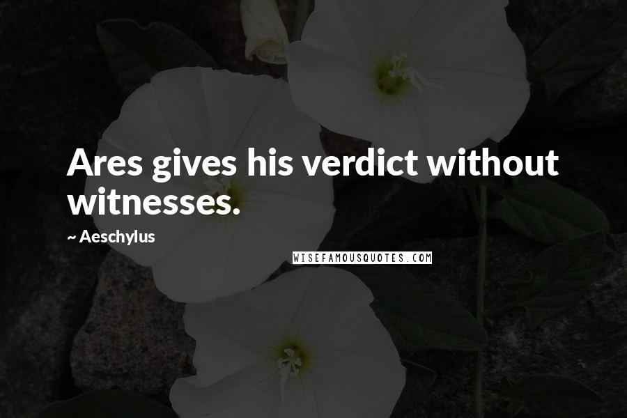 Aeschylus Quotes: Ares gives his verdict without witnesses.