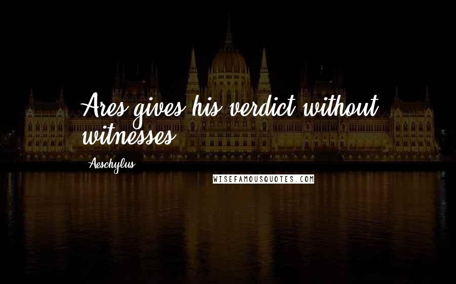 Aeschylus Quotes: Ares gives his verdict without witnesses.