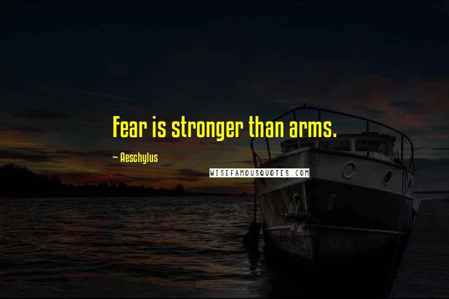 Aeschylus Quotes: Fear is stronger than arms.
