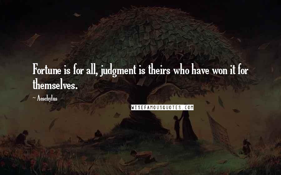 Aeschylus Quotes: Fortune is for all, judgment is theirs who have won it for themselves.