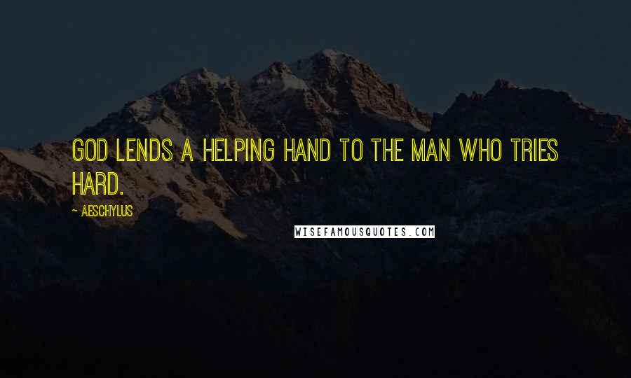 Aeschylus Quotes: God lends a helping hand to the man who tries hard.