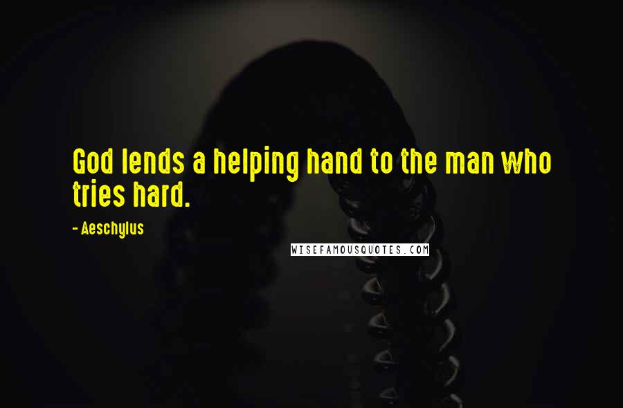 Aeschylus Quotes: God lends a helping hand to the man who tries hard.