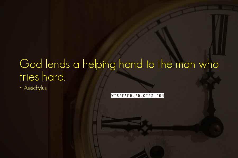 Aeschylus Quotes: God lends a helping hand to the man who tries hard.