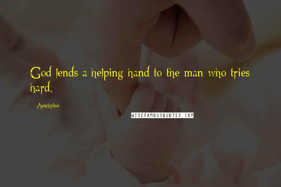 Aeschylus Quotes: God lends a helping hand to the man who tries hard.