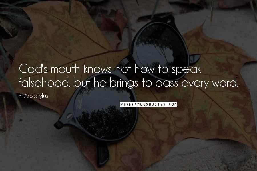 Aeschylus Quotes: God's mouth knows not how to speak falsehood, but he brings to pass every word.