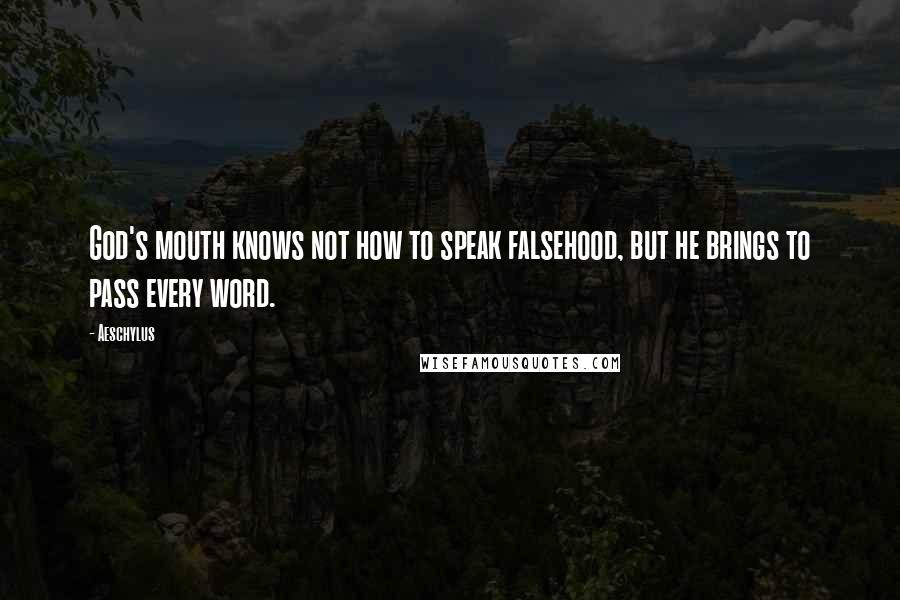 Aeschylus Quotes: God's mouth knows not how to speak falsehood, but he brings to pass every word.