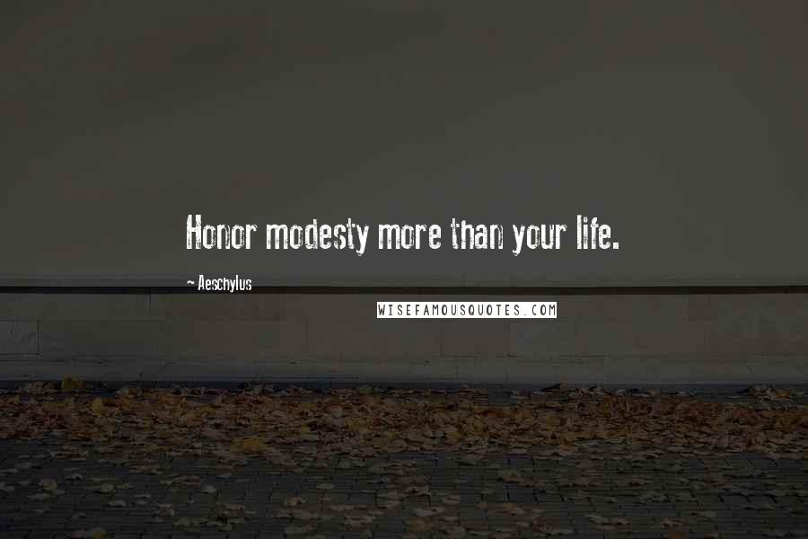 Aeschylus Quotes: Honor modesty more than your life.
