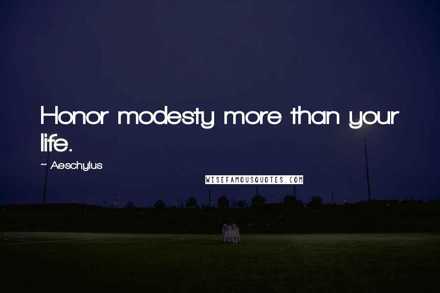 Aeschylus Quotes: Honor modesty more than your life.