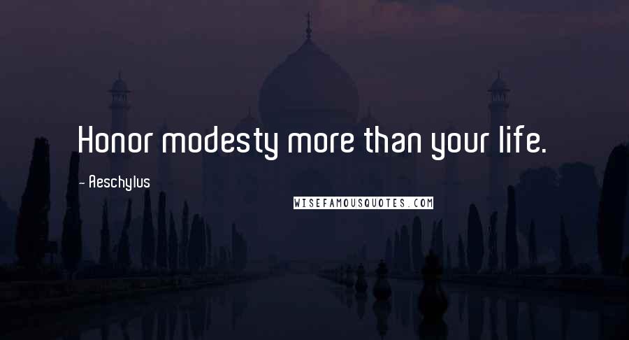Aeschylus Quotes: Honor modesty more than your life.