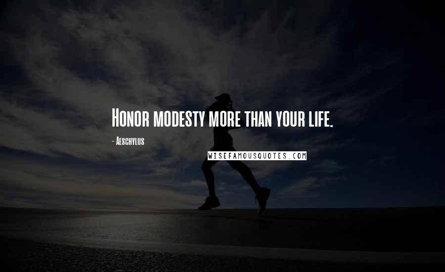 Aeschylus Quotes: Honor modesty more than your life.