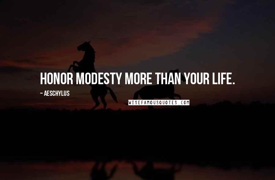 Aeschylus Quotes: Honor modesty more than your life.