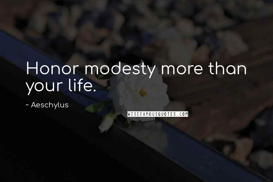 Aeschylus Quotes: Honor modesty more than your life.