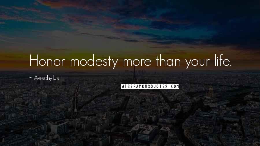 Aeschylus Quotes: Honor modesty more than your life.