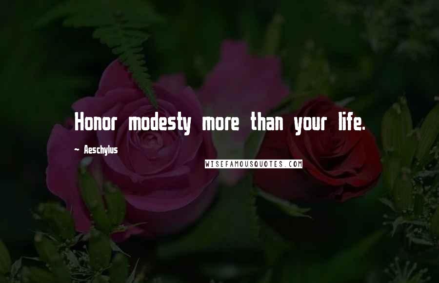 Aeschylus Quotes: Honor modesty more than your life.