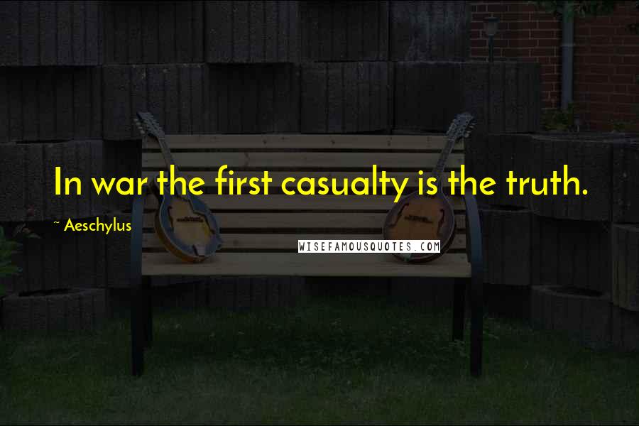 Aeschylus Quotes: In war the first casualty is the truth.