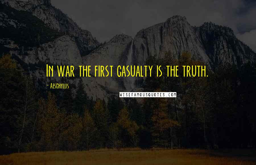 Aeschylus Quotes: In war the first casualty is the truth.