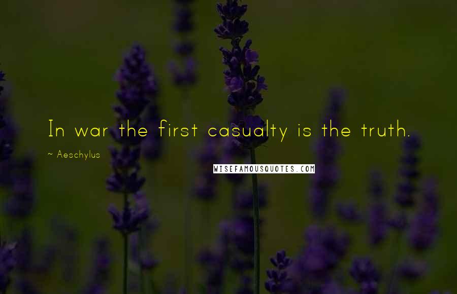 Aeschylus Quotes: In war the first casualty is the truth.